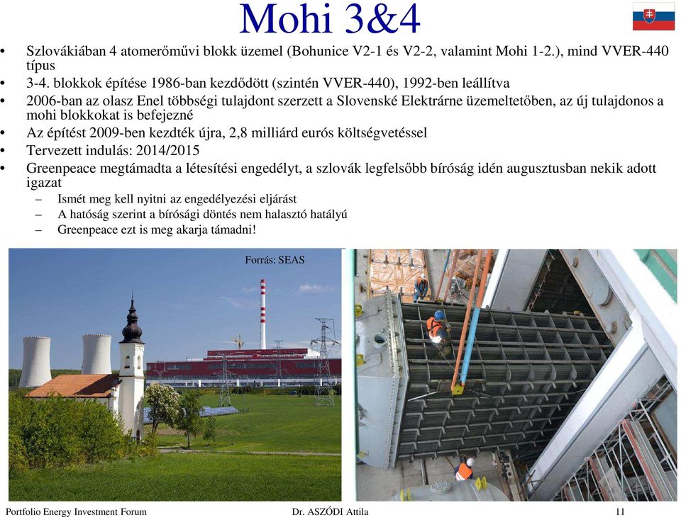 tulajdonos a mohi blokkokat is befejezné Az építést 2009-ben kezdték újra, 2,8 milliárd eurós költségvetéssel Tervezett indulás: 2014/2015 Greenpeace megtámadta a létesítési