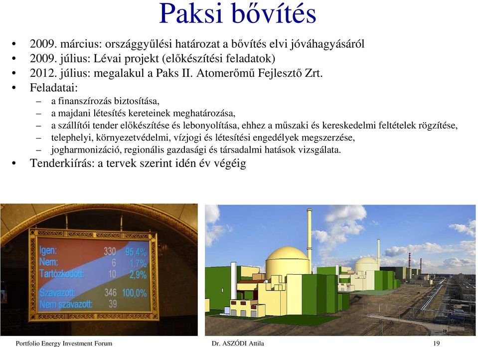 Feladatai: a finanszírozás biztosítása, a majdani létesítés kereteinek meghatározása, a szállítói tender előkészítése és lebonyolítása, ehhez a