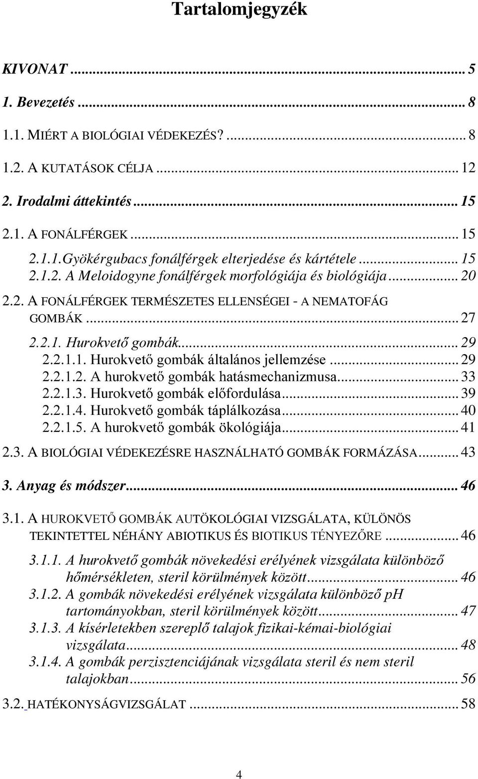 .. 29 $KXURNYHW JRPEiNKDWiVPHFKDQL]PXVD... 33 +XURNYHW JRPEiNHO IRUGXOiVD... 39 +XURNYHW JRPEiNWiSOiONR]iVD... 40 $KXURNYHW JRPEiN NROyJLiMD... 41 2.3. A BIOLÓGIAI VÉDEKEZÉSRE HASZNÁLHATÓ GOMBÁK FORMÁZÁSA.