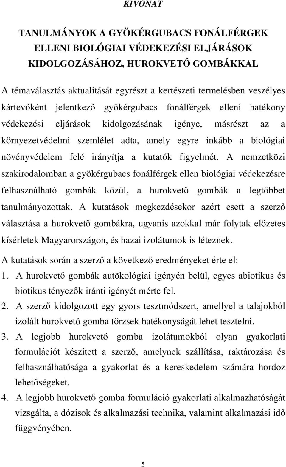 környezetvédelmi szemlélet adta, amely egyre inkább a biológiai növényvédelem felé irányítja a kutatók figyelmét.