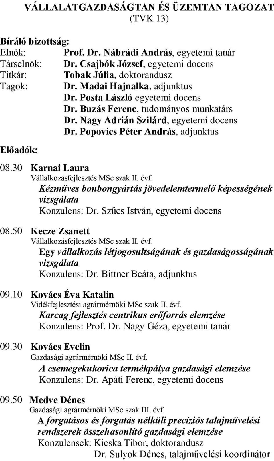 Nagy Adrián Szilárd, egyetemi docens Dr. Popovics Péter András, adjunktus Előadók: 08.30 Karnai Laura Vállalkozásfejlesztés MSc szak II. évf.
