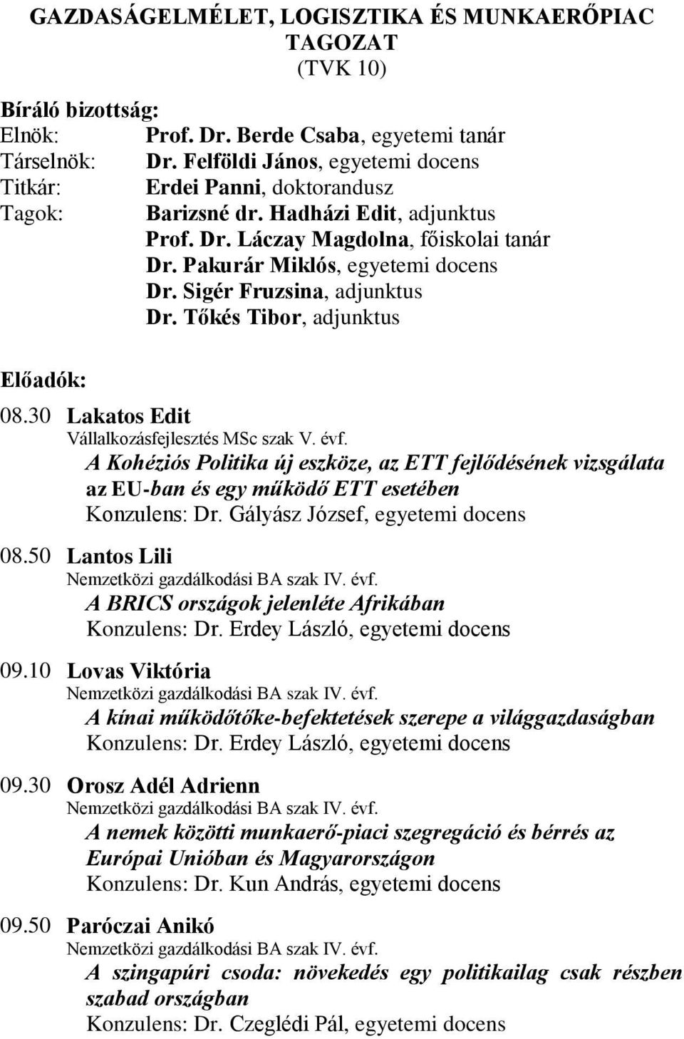 Sigér Fruzsina, adjunktus Dr. Tőkés Tibor, adjunktus Előadók: 08.30 Lakatos Edit Vállalkozásfejlesztés MSc szak V. évf.