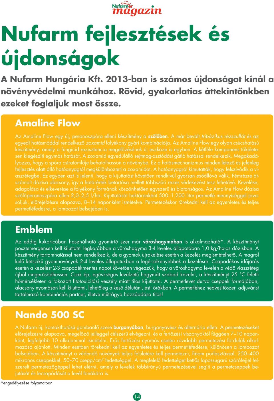 Az Amaline Flow egy olyan csúcshatású készítmény, amely a fungicid rezisztencia megelôzésének új eszköze is egyben. A kétféle komponens tökéletesen kiegészíti egymás hatását.