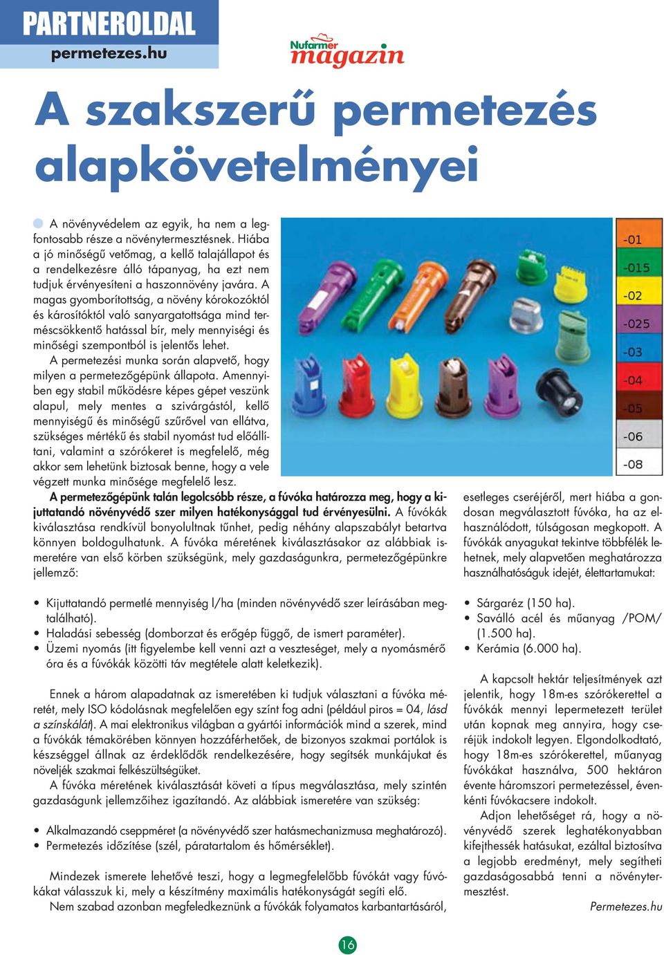 A magas gyom borítottság, a növény kó r oko zóktól és károsítóktól való sanyar ga tottsága mind terméscsökkentô hatással bír, mely mennyiségi és minôségi szempontból is jelentôs lehet.
