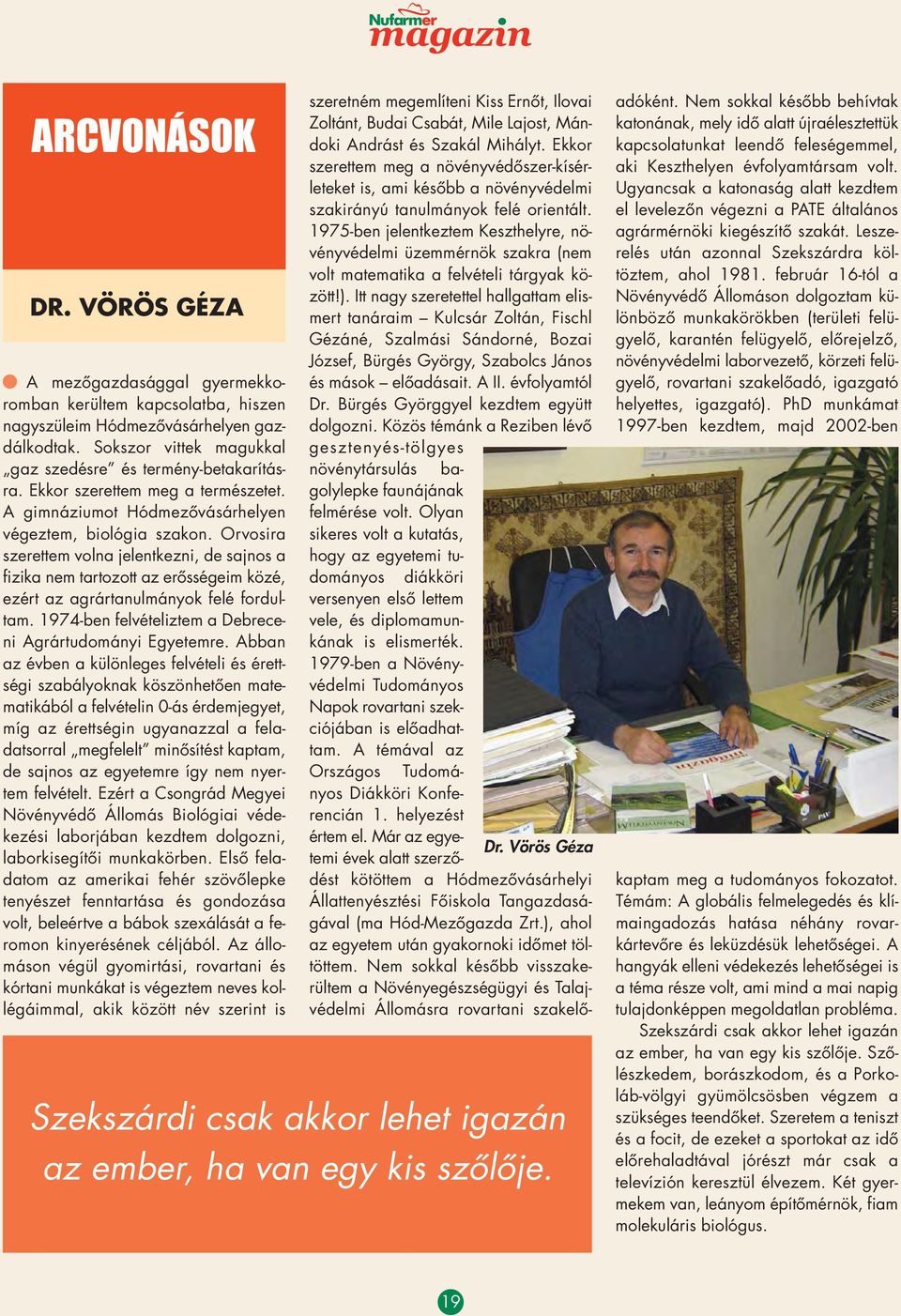 Orvosira szerettem volna jelentkezni, de sajnos a fizika nem tartozott az erôsségeim közé, ezért az agrártanulmányok felé fordultam. 1974-ben felvételiztem a Deb re ce - ni Agrártudományi Egyetemre.