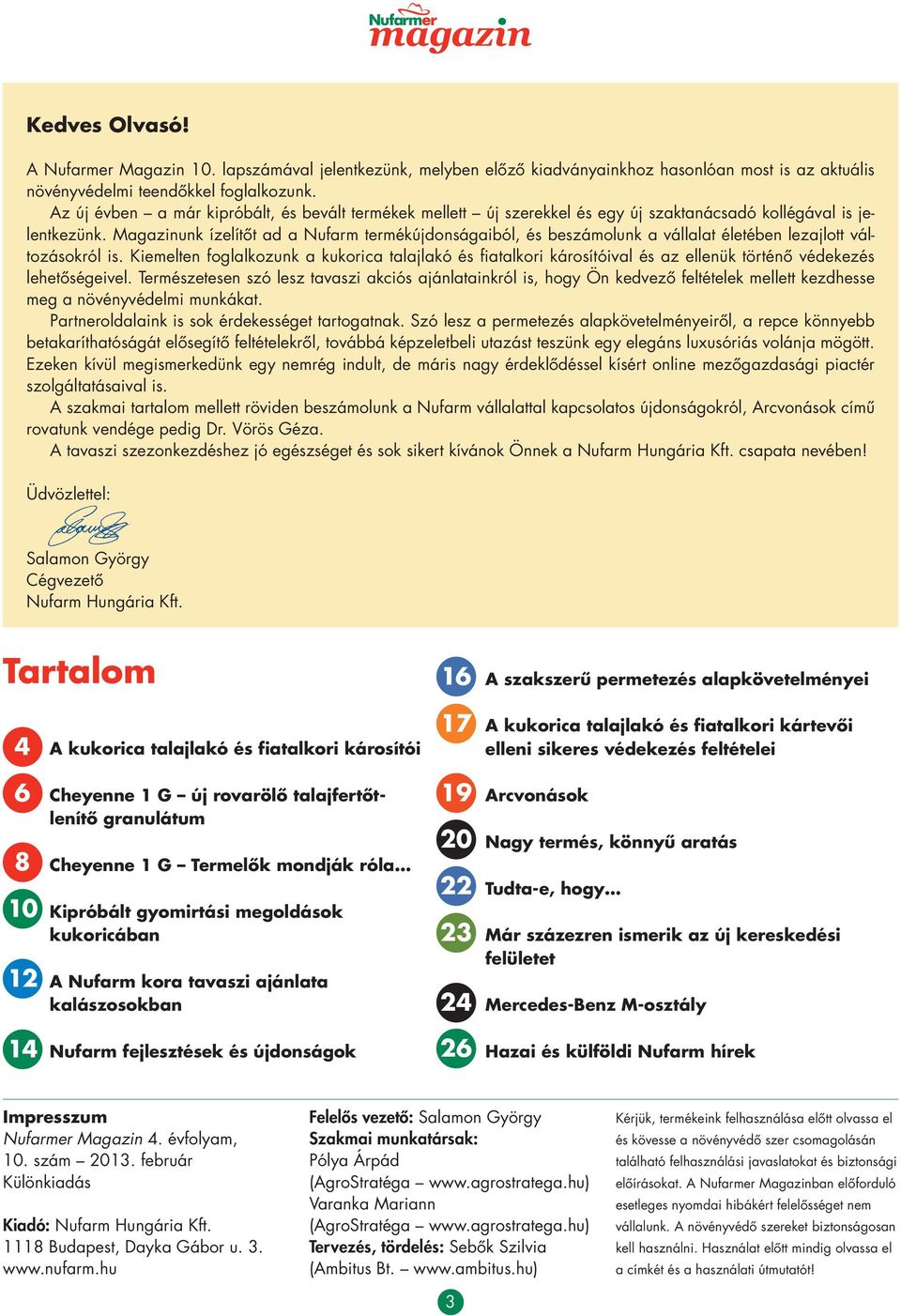Magazinunk ízelítôt ad a Nufarm termékújdonságaiból, és beszámolunk a vállalat életében lezajlott változásokról is.
