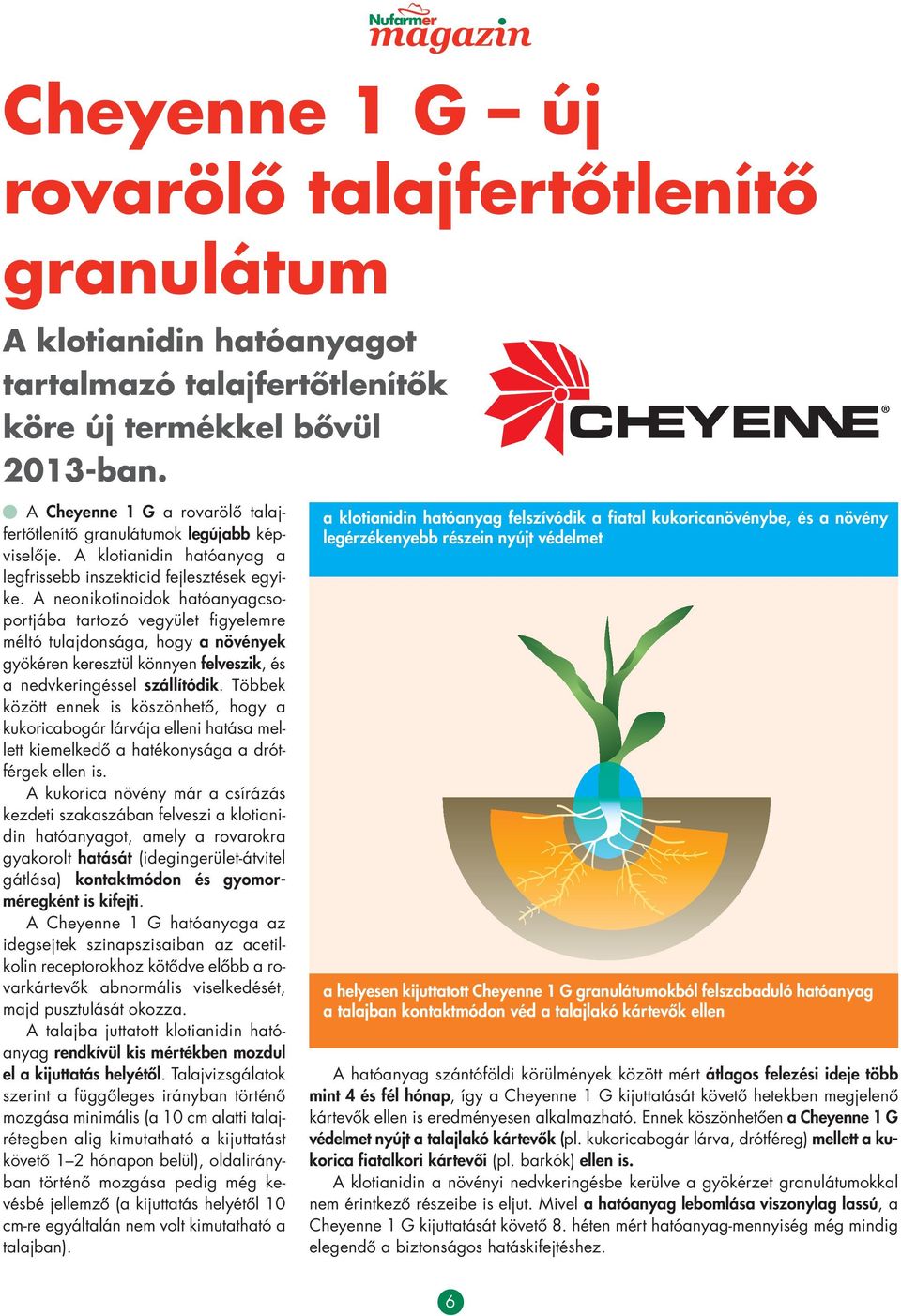 A neonikotinoidok ható anyag cso - port jába tartozó vegyü let figyelemre méltó tulajdonsá ga, hogy a nö vé nyek gyökéren keresztül kön nyen felveszik, és a nedvkeringéssel szállítódik.
