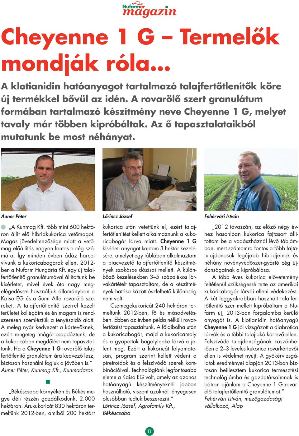 Auner Péter Lôrincz József Fehérvári István A Kunmag Kft. több mint 600 hektá - ron állít elô hibridkukorica vetômagot. Magas jövedelmezôsége miatt a vetômag elôállítás nagyon fontos a cég szá - mára.