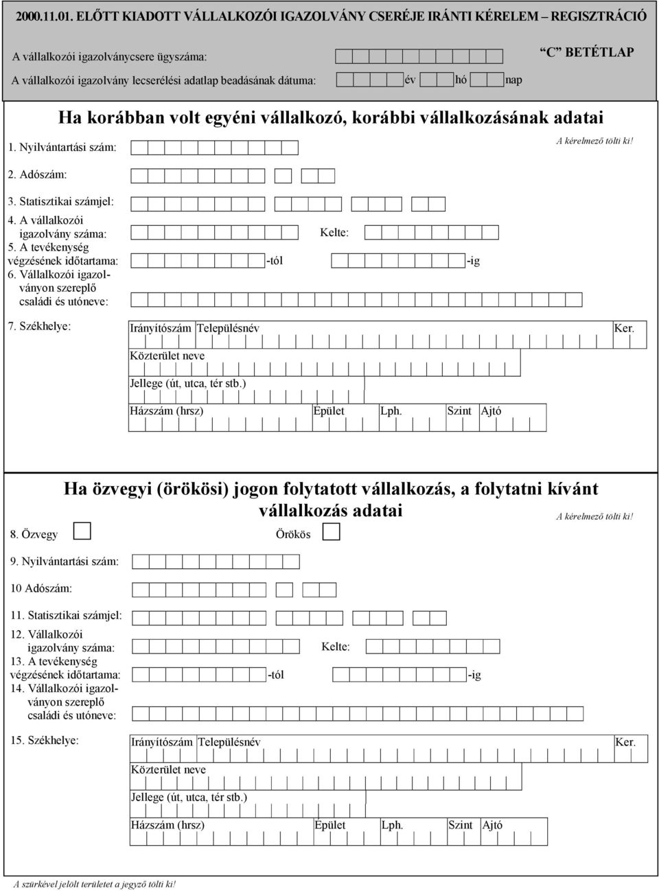 Ha korábban volt egyéni vállalkozó, korábbi vállalkozásának adatai 1. Nyilvántartási szám: 2. Adószám: 3. Statisztikai számjel: 4. A vállalkozói igazolvány száma: 5.