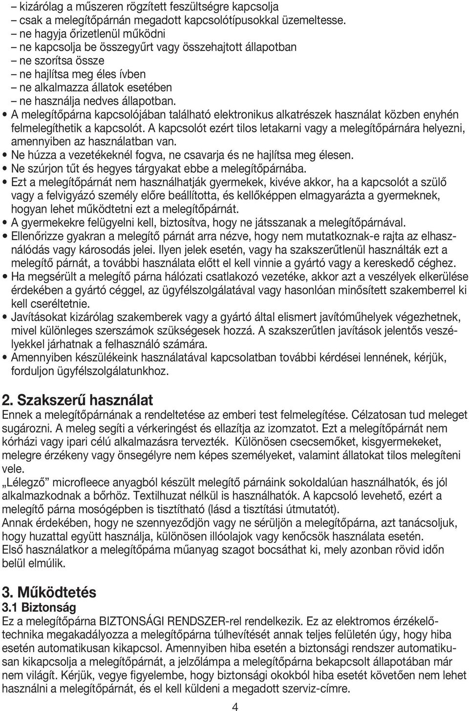 A melegítőpárna kapcsolójában található elektronikus alkatrészek használat közben enyhén felmelegíthetik a kapcsolót.