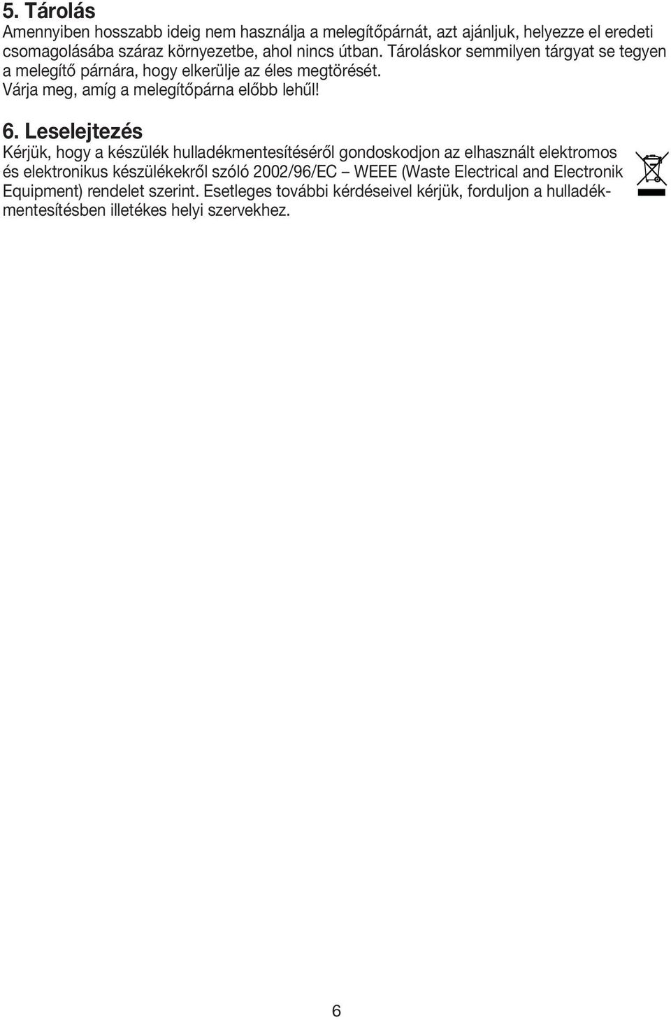 Leselejtezés Kérjük, hogy a készülék hulladékmentesítéséről gondoskodjon az elhasznált elektromos és elektronikus készülékekről szóló 2002/96/EC WEEE