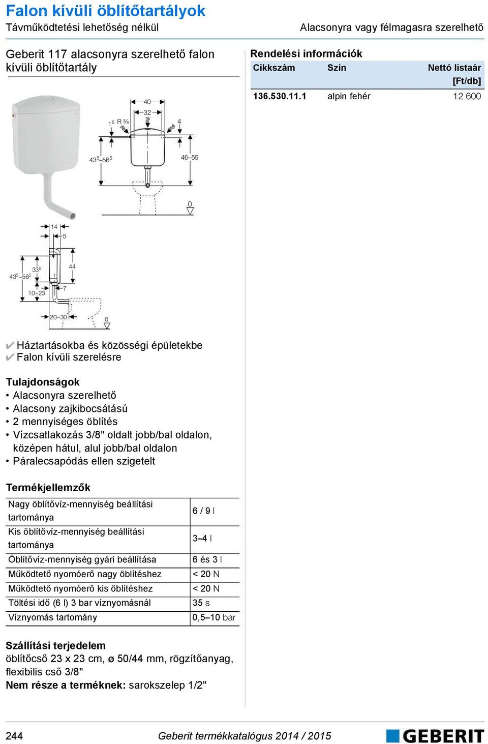 1 alpin fehér 12 600 43 5 56 5 46 59 0 14 5 33 5 43 5 56 5 44 10 23 7 20 30 0 áztartásokba és közösségi épületekbe Falon kívüli szerelésre lacsonyra szerelhető lacsony zajkibocsátású 2 mennyiséges