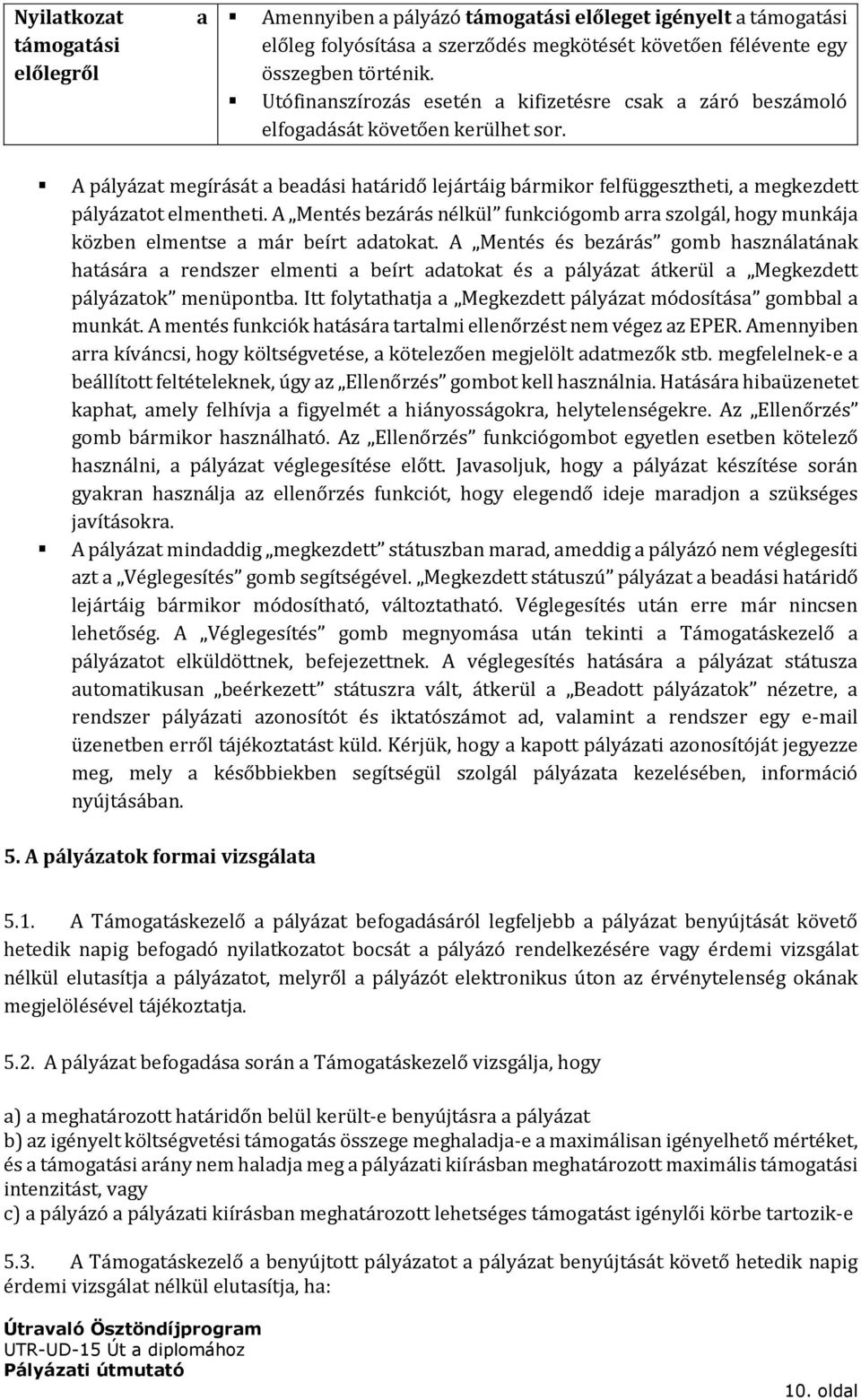 A pályázat megírását a beadási határidő lejártáig bármikor felfüggesztheti, a megkezdett pályázatot elmentheti.