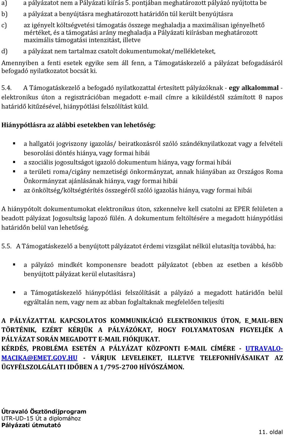 igényelhető mértéket, és a támogatási arány meghaladja a Pályázati kiírásban meghatározott maximális támogatási intenzitást, illetve d) a pályázat nem tartalmaz csatolt dokumentumokat/mellékleteket,