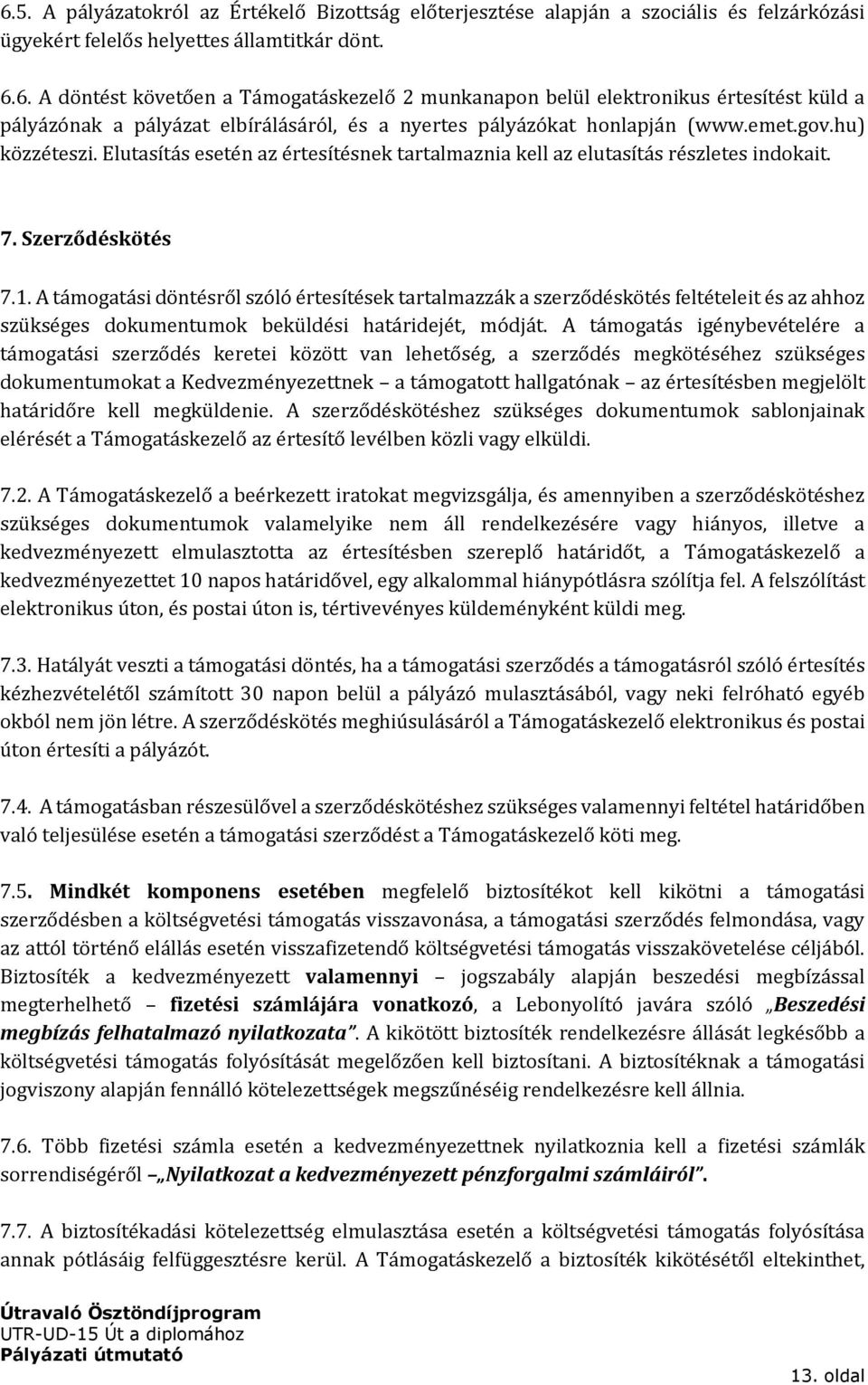 A támogatási döntésről szóló értesítések tartalmazzák a szerződéskötés feltételeit és az ahhoz szükséges dokumentumok beküldési határidejét, módját.