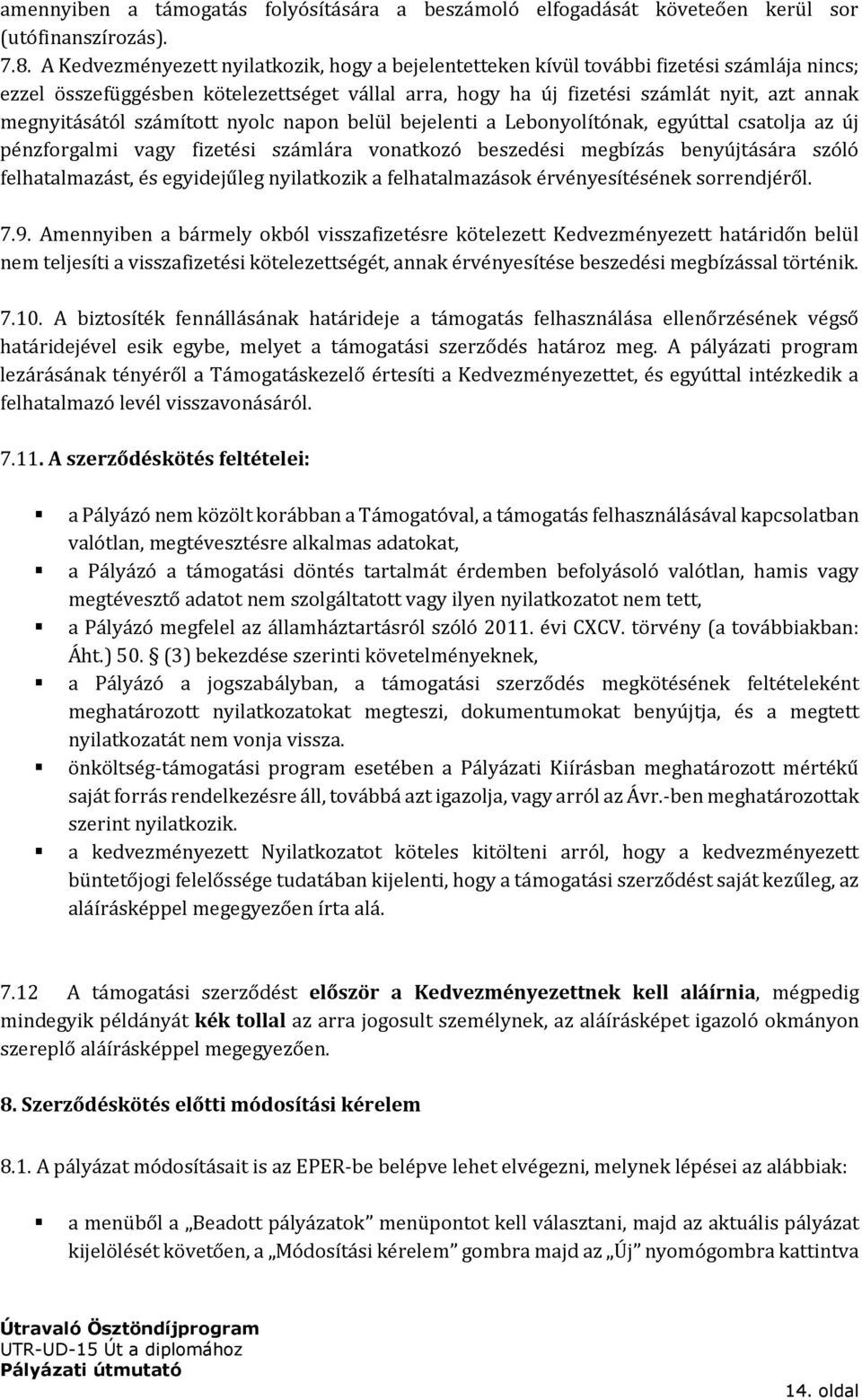 megnyitásától számított nyolc napon belül bejelenti a Lebonyolítónak, egyúttal csatolja az új pénzforgalmi vagy fizetési számlára vonatkozó beszedési megbízás benyújtására szóló felhatalmazást, és