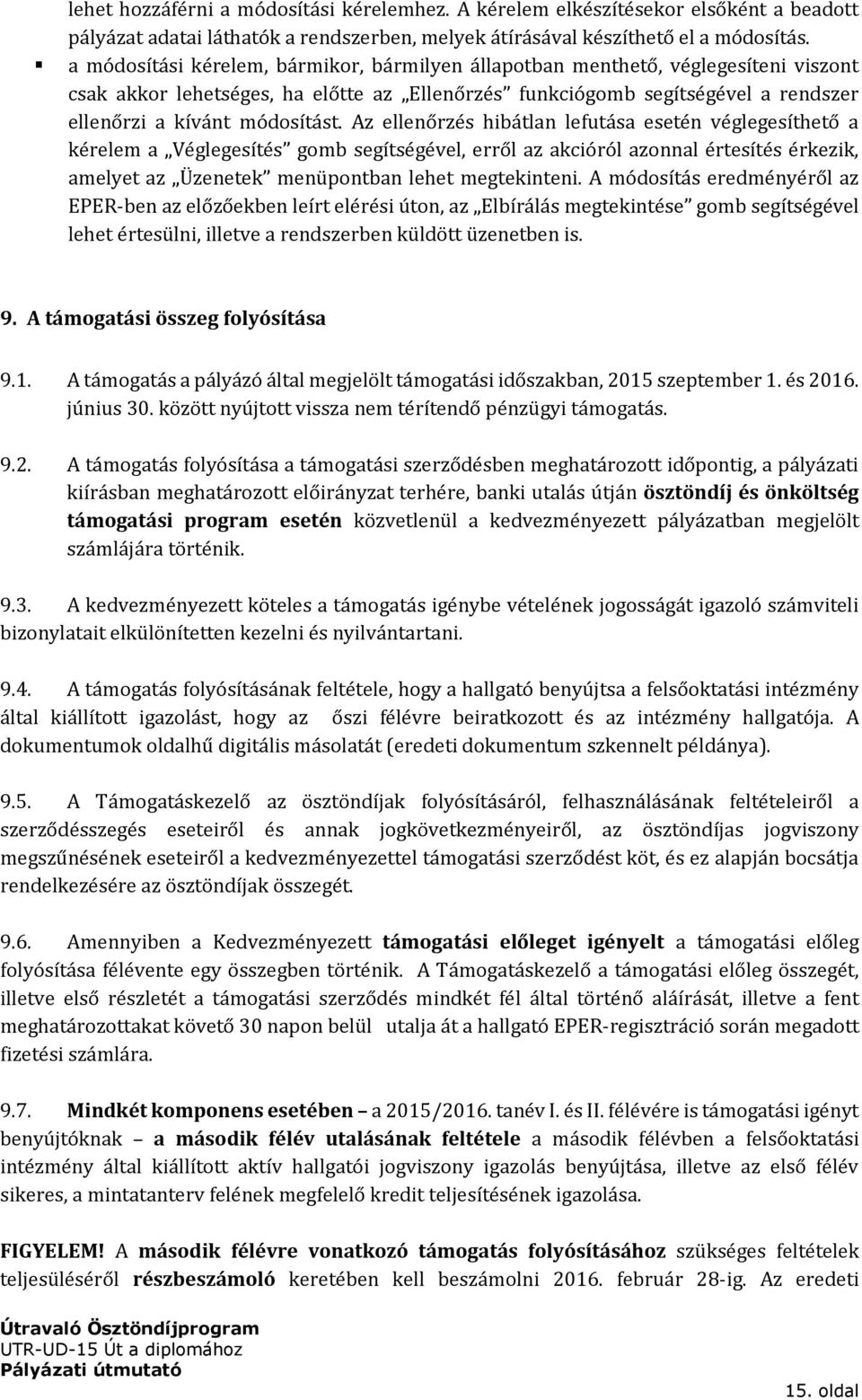 Az ellenőrzés hibátlan lefutása esetén véglegesíthető a kérelem a Véglegesítés gomb segítségével, erről az akcióról azonnal értesítés érkezik, amelyet az Üzenetek menüpontban lehet megtekinteni.