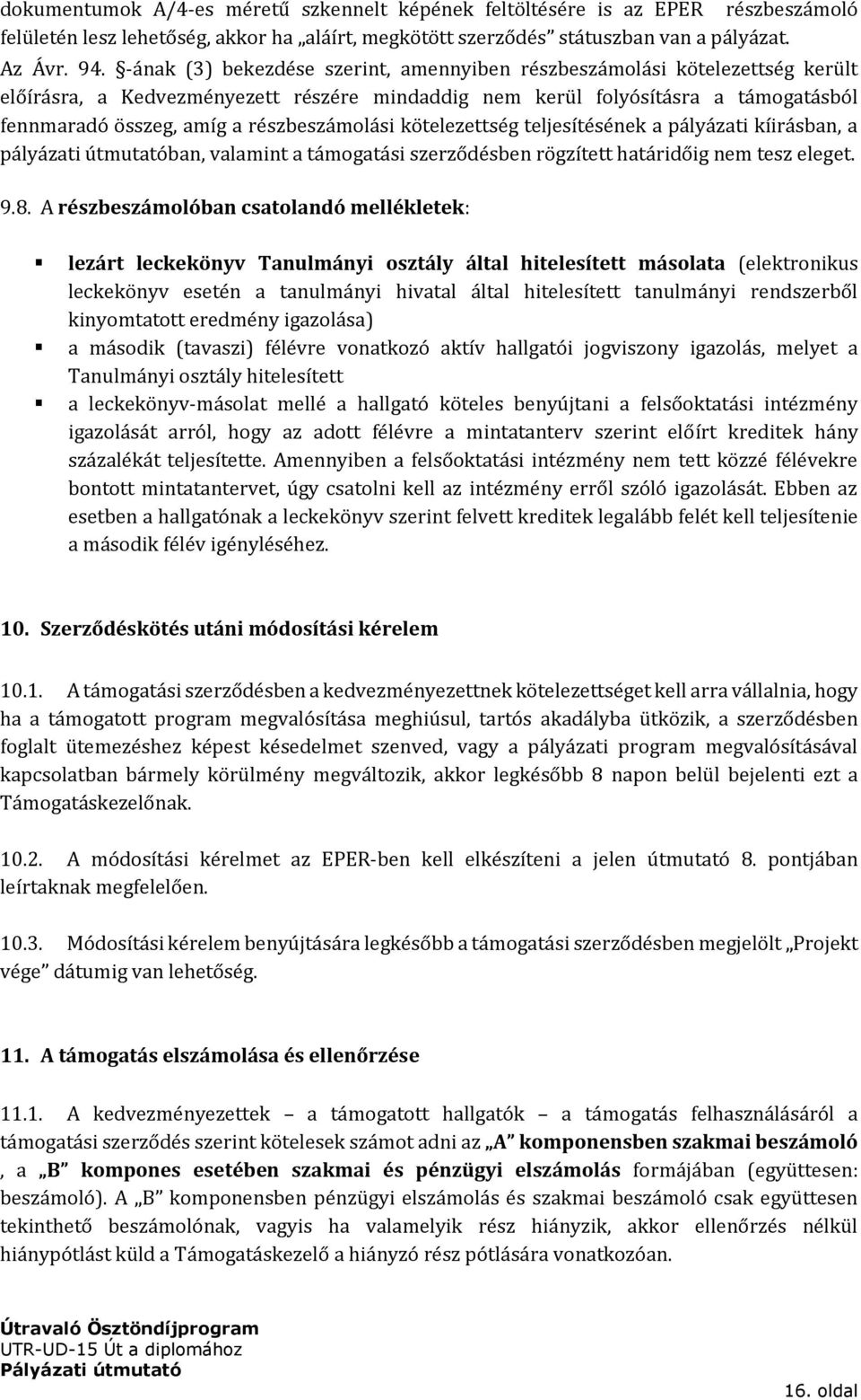 részbeszámolási kötelezettség teljesítésének a pályázati kíirásban, a pályázati útmutatóban, valamint a támogatási szerződésben rögzített határidőig nem tesz eleget. 9.8.