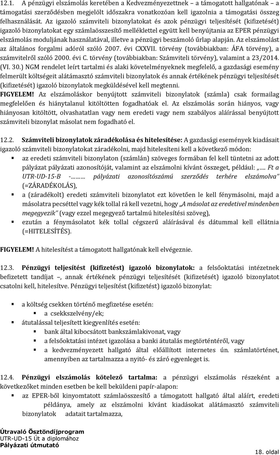 használatával, illetve a pénzügyi beszámoló űrlap alapján. Az elszámolást az általános forgalmi adóról szóló 2007. évi CXXVII. törvény (továbbiakban: ÁFA törvény), a számvitelről szóló 2000. évi C. törvény (továbbiakban: Számviteli törvény), valamint a 23/2014.