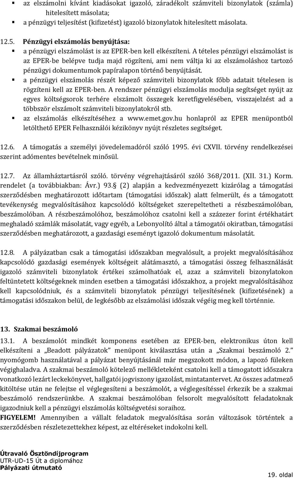 A tételes pénzügyi elszámolást is az EPER-be belépve tudja majd rögzíteni, ami nem váltja ki az elszámoláshoz tartozó pénzügyi dokumentumok papíralapon történő benyújtását.