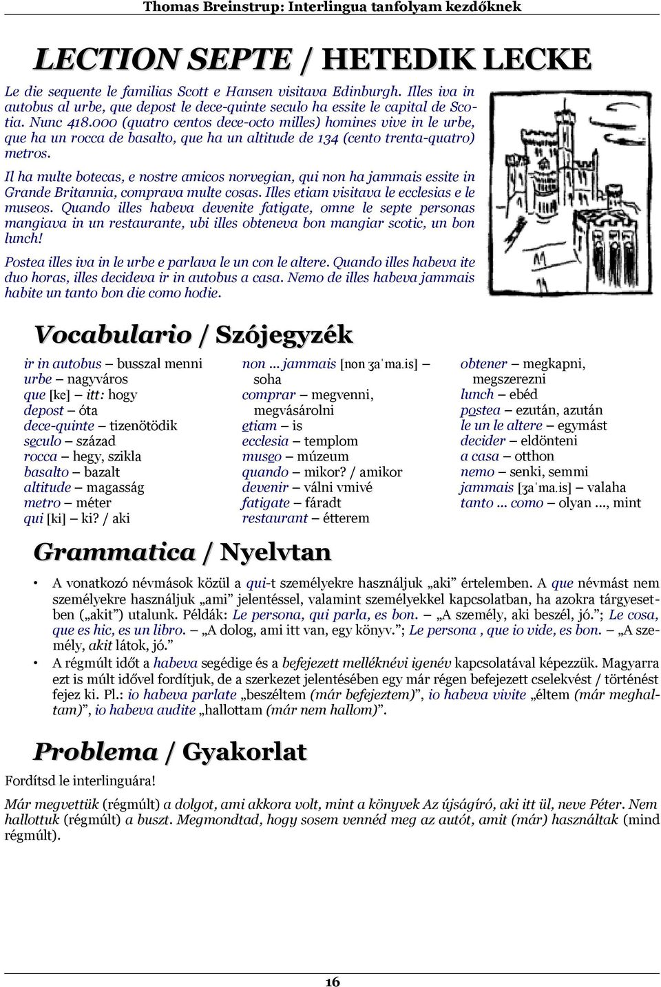 Il ha multe botecas, e nostre amicos norvegian, qui non ha jammais essite in Grande Britannia, comprava multe cosas. Illes etiam visitava le ecclesias e le museos.