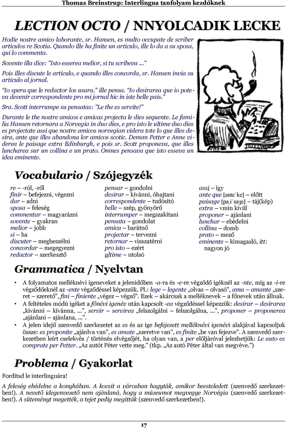 Io spera que le redactor los usara, ille pensa. Io desirarea que io poteva devenir correspondente pro mi jornal hic in iste belle pais. Sra. Scott interrumpe su pensatas: Le the es servite!