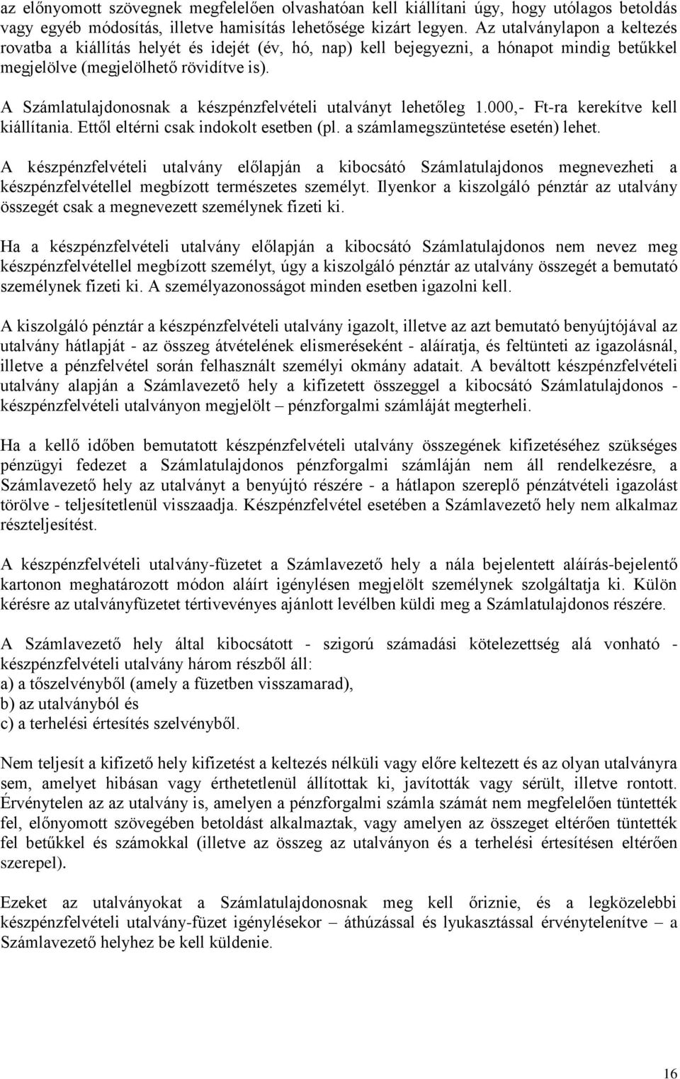A Számlatulajdonosnak a készpénzfelvételi utalványt lehetőleg 1.000,- Ft-ra kerekítve kell kiállítania. Ettől eltérni csak indokolt esetben (pl. a számlamegszüntetése esetén) lehet.