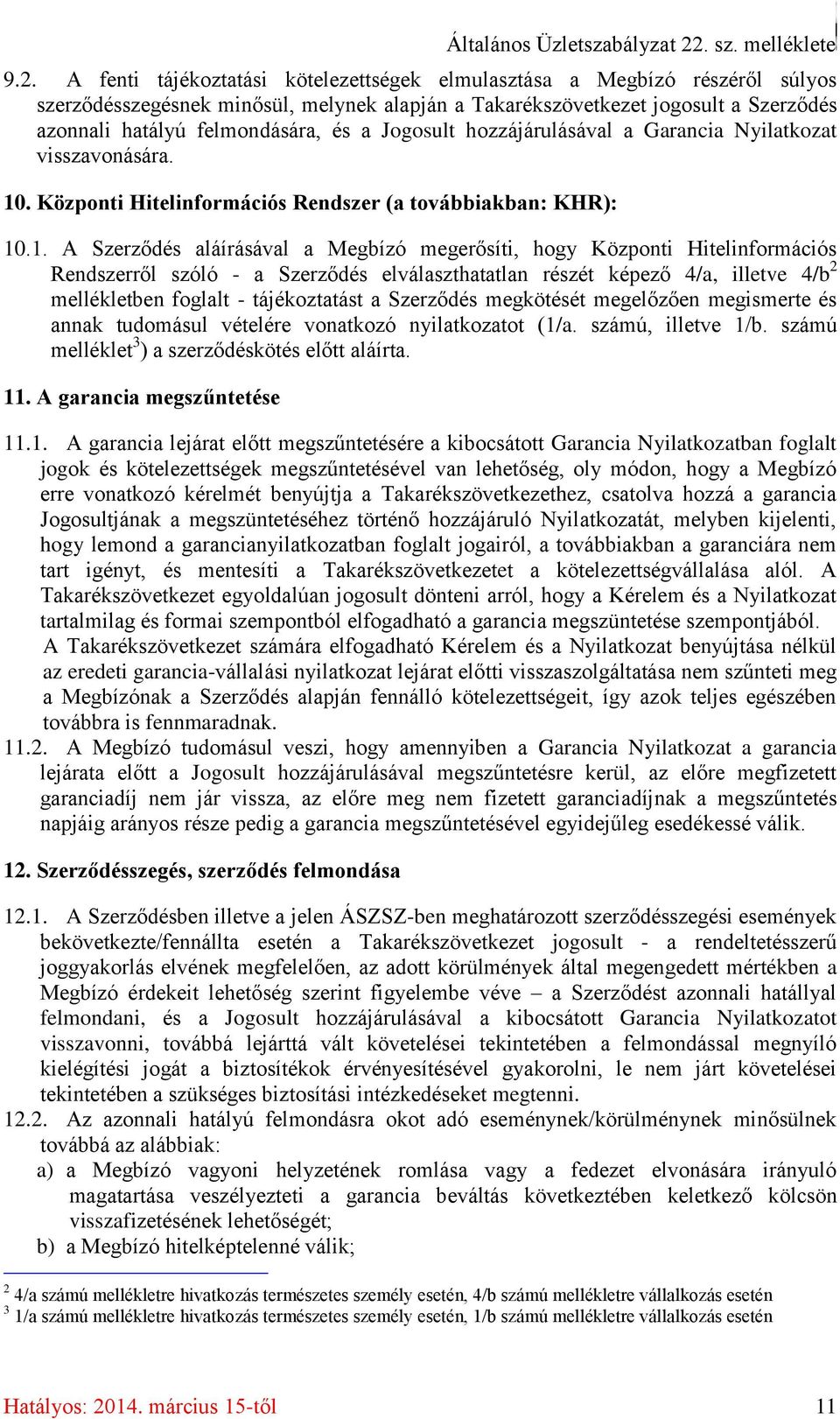 A fenti tájékoztatási kötelezettségek elmulasztása a Megbízó részéről súlyos szerződésszegésnek minősül, melynek alapján a Takarékszövetkezet jogosult a Szerződés azonnali hatályú felmondására, és a