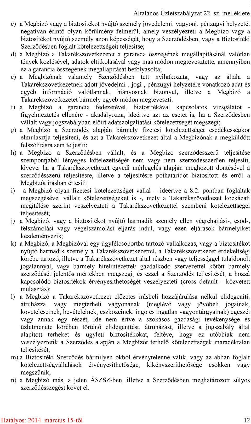 személy azon képességét, hogy a Szerződésben, vagy a Biztosítéki Szerződésben foglalt kötelezettségeit teljesítse; d) a Megbízó a Takarékszövetkezetet a garancia összegének megállapításánál valótlan