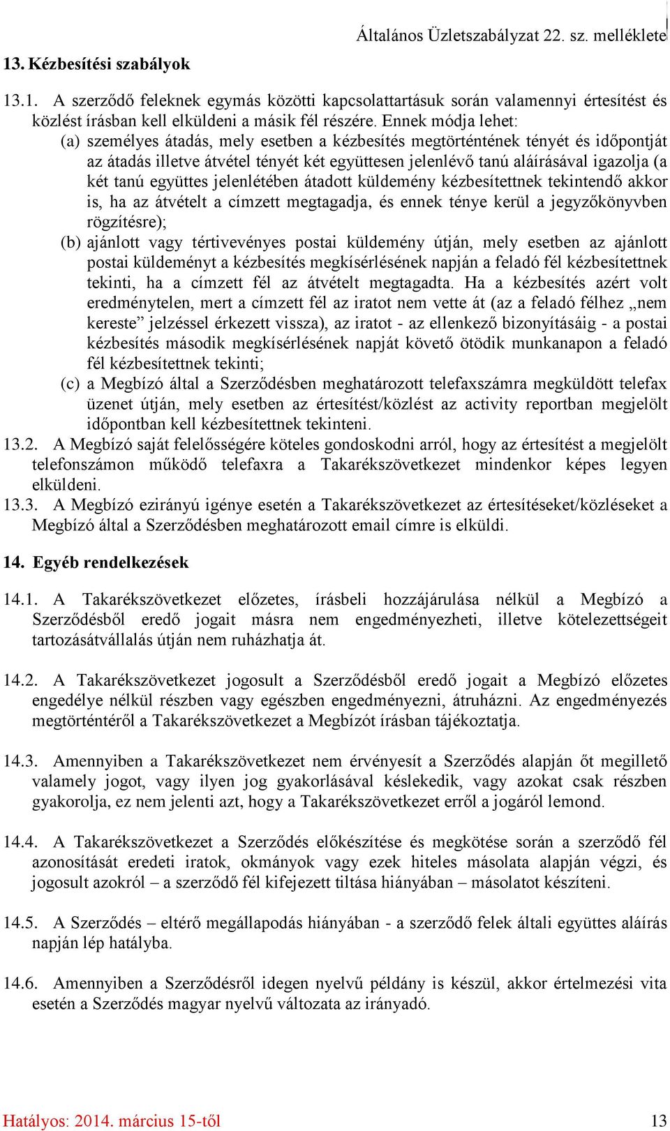 együttes jelenlétében átadott küldemény kézbesítettnek tekintendő akkor is, ha az átvételt a címzett megtagadja, és ennek ténye kerül a jegyzőkönyvben rögzítésre); (b) ajánlott vagy tértivevényes