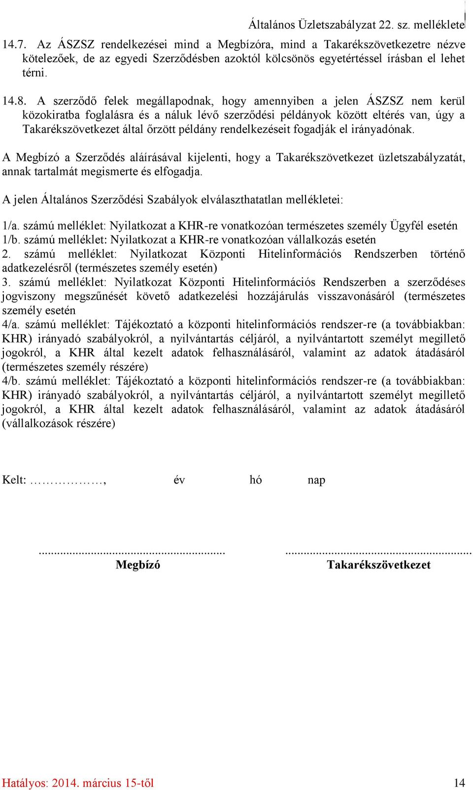 A szerződő felek megállapodnak, hogy amennyiben a jelen ÁSZSZ nem kerül közokiratba foglalásra és a náluk lévő szerződési példányok között eltérés van, úgy a Takarékszövetkezet által őrzött példány