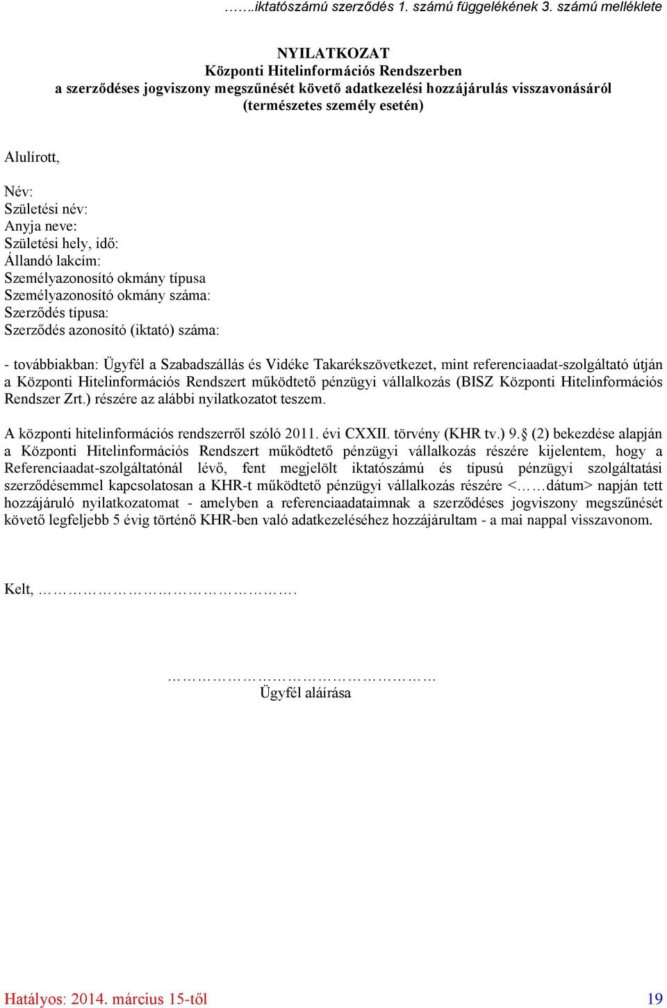 Születési név: Anyja neve: Születési hely, idő: Állandó lakcím: Személyazonosító okmány típusa Személyazonosító okmány száma: Szerződés típusa: Szerződés azonosító (iktató) száma: - továbbiakban: