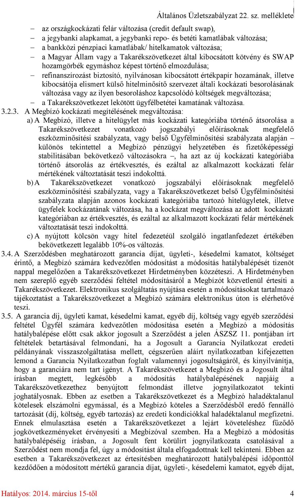a Magyar Állam vagy a Takarékszövetkezet által kibocsátott kötvény és SWAP hozamgörbék egymáshoz képest történő elmozdulása; refinanszírozást biztosító, nyilvánosan kibocsátott értékpapír hozamának,