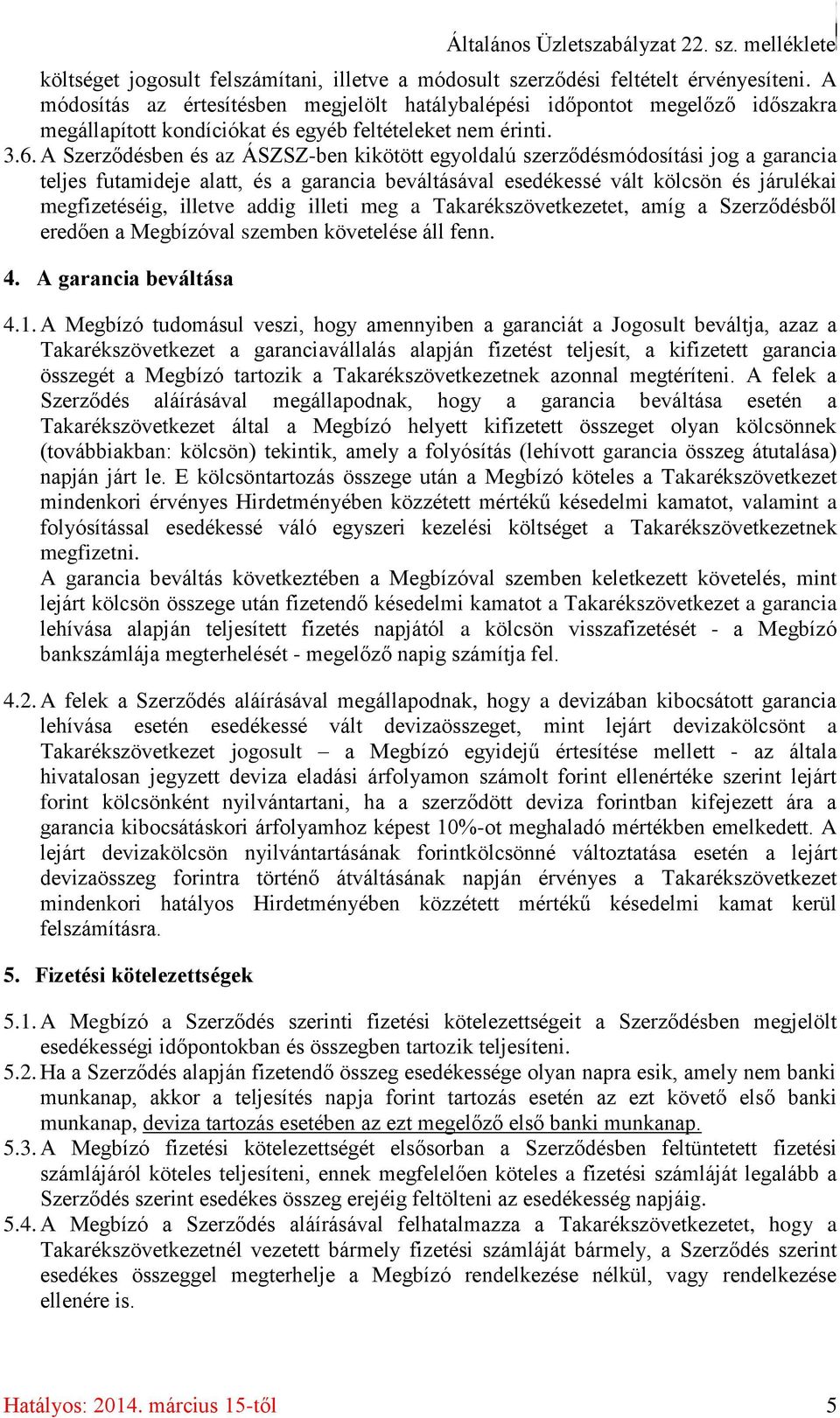 A Szerződésben és az ÁSZSZ-ben kikötött egyoldalú szerződésmódosítási jog a garancia teljes futamideje alatt, és a garancia beváltásával esedékessé vált kölcsön és járulékai megfizetéséig, illetve