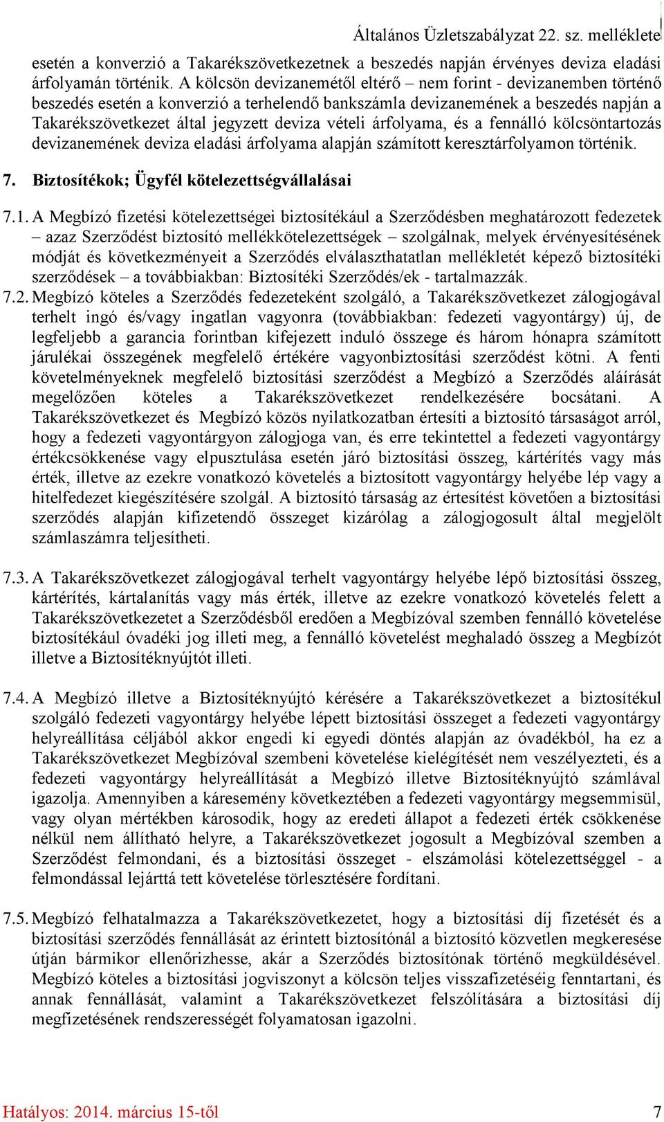árfolyama, és a fennálló kölcsöntartozás devizanemének deviza eladási árfolyama alapján számított keresztárfolyamon történik. 7. Biztosítékok; Ügyfél kötelezettségvállalásai 7.1.