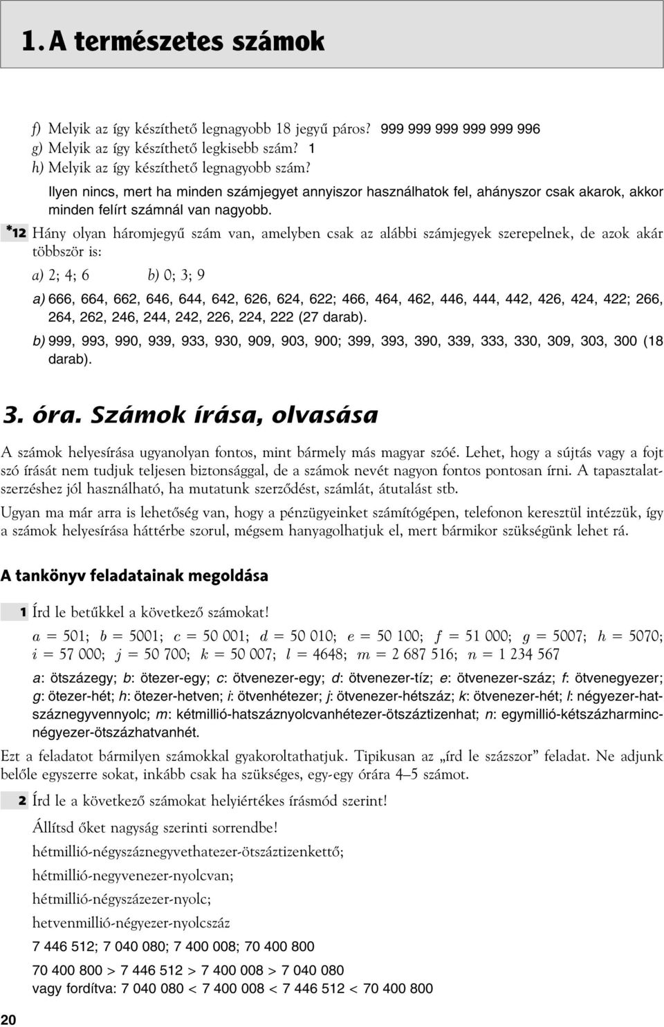 *12 Hány olyan háromjegyű szám van, amelyben csak az alábbi számjegyek szerepelnek, de azok akár többször is: a) 2; 4; 6 b) 0; 3; 9 a) 666, 664, 662, 646, 644, 642, 626, 624, 622; 466, 464, 462, 446,