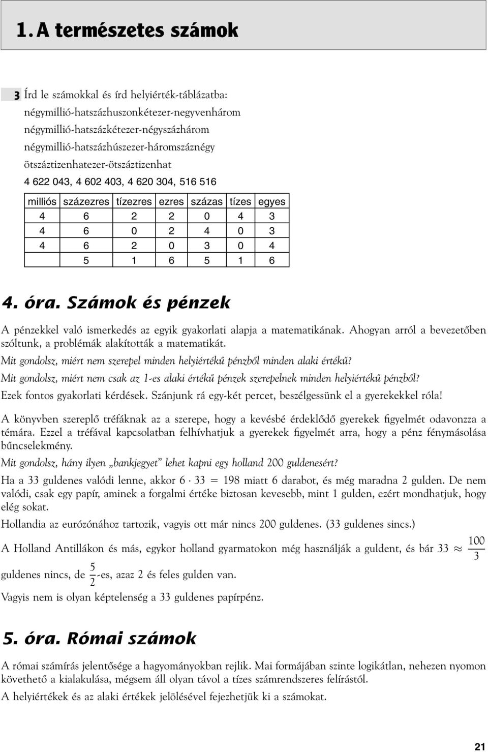 Sz mok s p nzek A pénzekkel való ismerkedés az egyik gyakorlati alapja a matematikának. Ahogyan arról a bevezetőben szóltunk, a problémák alakították a matematikát.