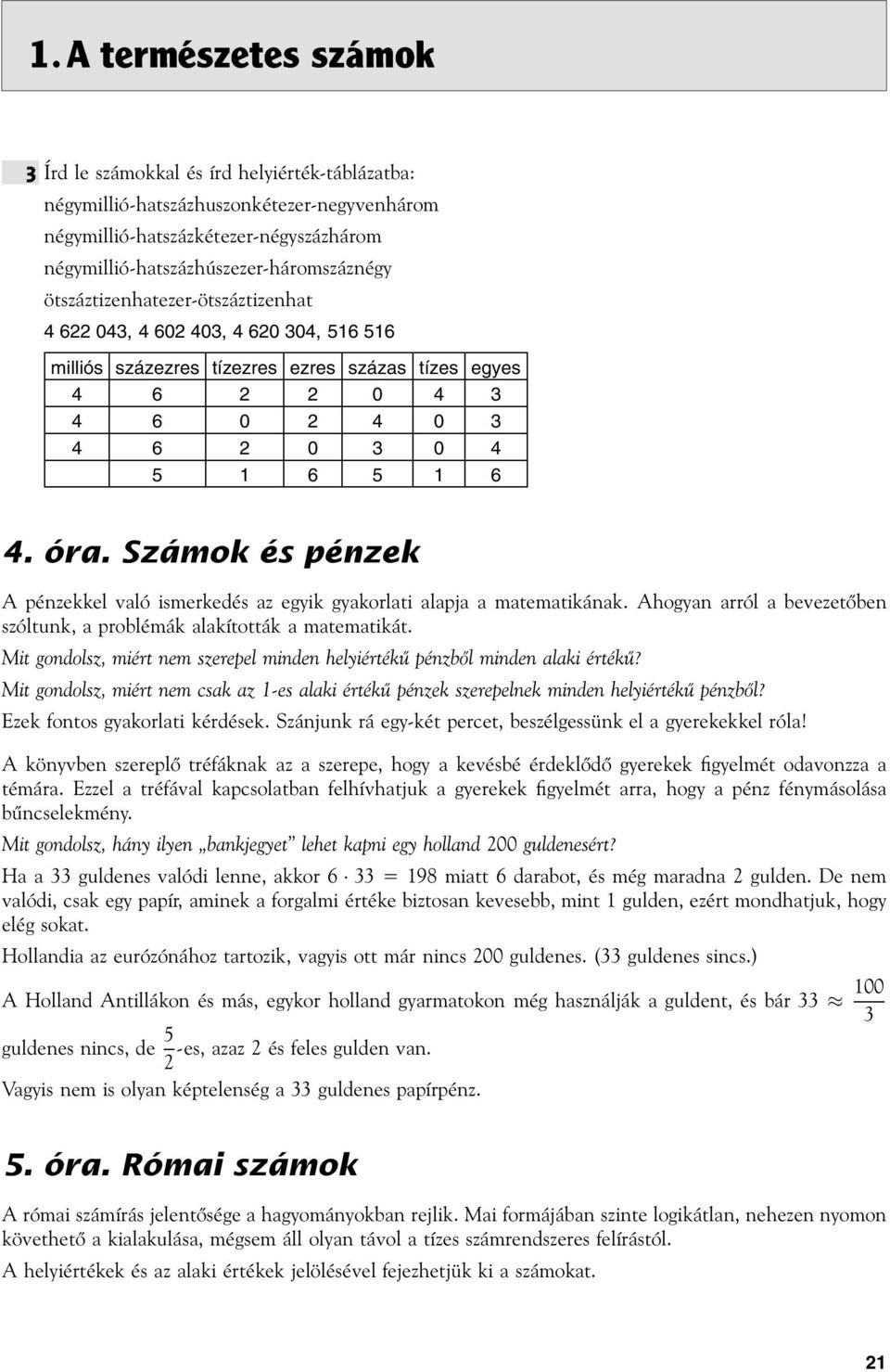 Sz mok s p nzek A pénzekkel való ismerkedés az egyik gyakorlati alapja a matematikának. Ahogyan arról a bevezetőben szóltunk, a problémák alakították a matematikát.