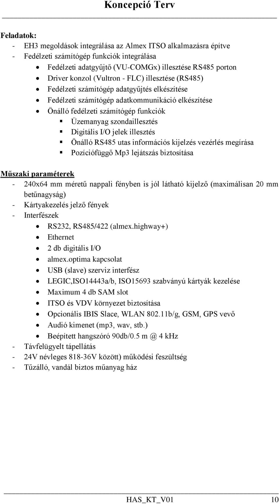 jelek illesztés Önálló RS485 utas információs kijelzés vezérlés megírása Pozíciófüggő Mp3 lejátszás biztosítása Műszaki paraméterek - 240x64 mm méretű nappali fényben is jól látható kijelző