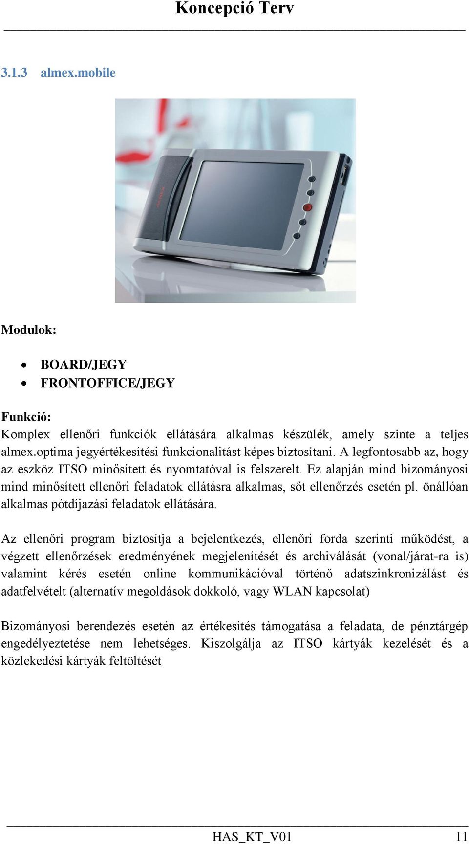 Ez alapján mind bizományosi mind minősített ellenőri feladatok ellátásra alkalmas, sőt ellenőrzés esetén pl. önállóan alkalmas pótdíjazási feladatok ellátására.