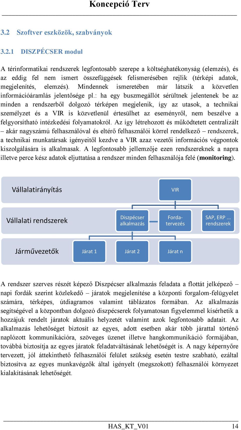 : ha egy buszmegállót sérültnek jelentenek be az minden a rendszerből dolgozó térképen megjelenik, így az utasok, a technikai személyzet és a VIR is közvetlenül értesülhet az eseményről, nem beszélve