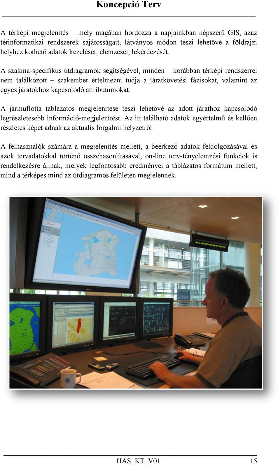 A szakma-specifikus útdiagramok segítségével, minden korábban térképi rendszerrel nem találkozott szakember értelmezni tudja a járatkövetési fázisokat, valamint az egyes járatokhoz kapcsolódó