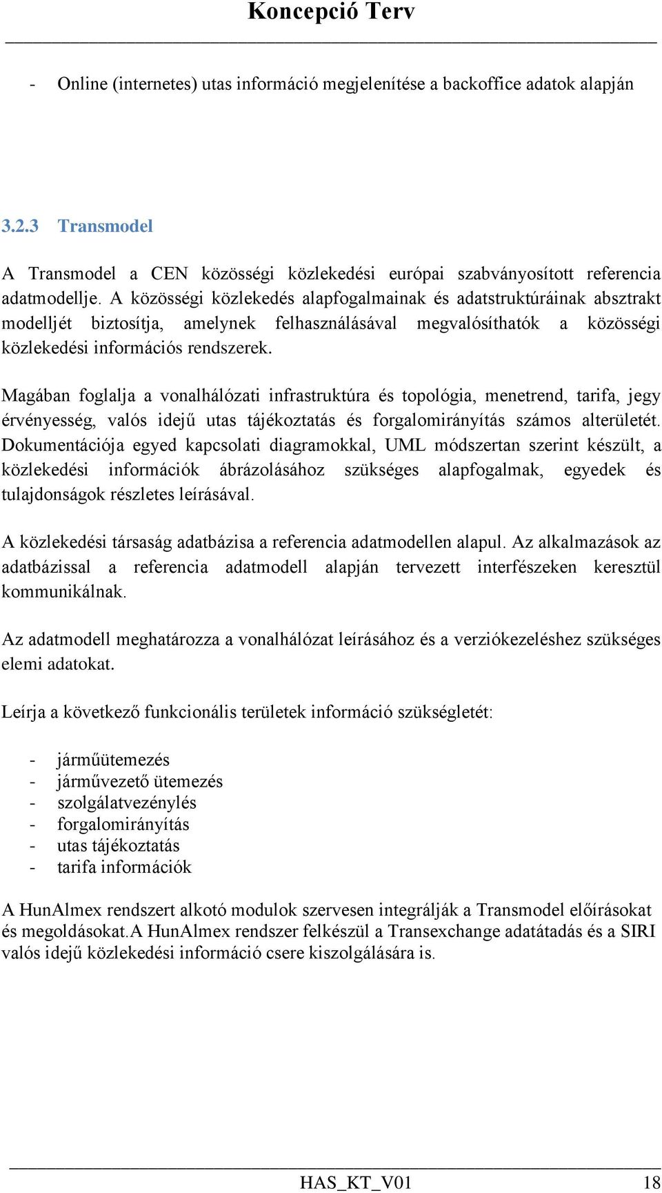 Magában foglalja a vonalhálózati infrastruktúra és topológia, menetrend, tarifa, jegy érvényesség, valós idejű utas tájékoztatás és forgalomirányítás számos alterületét.