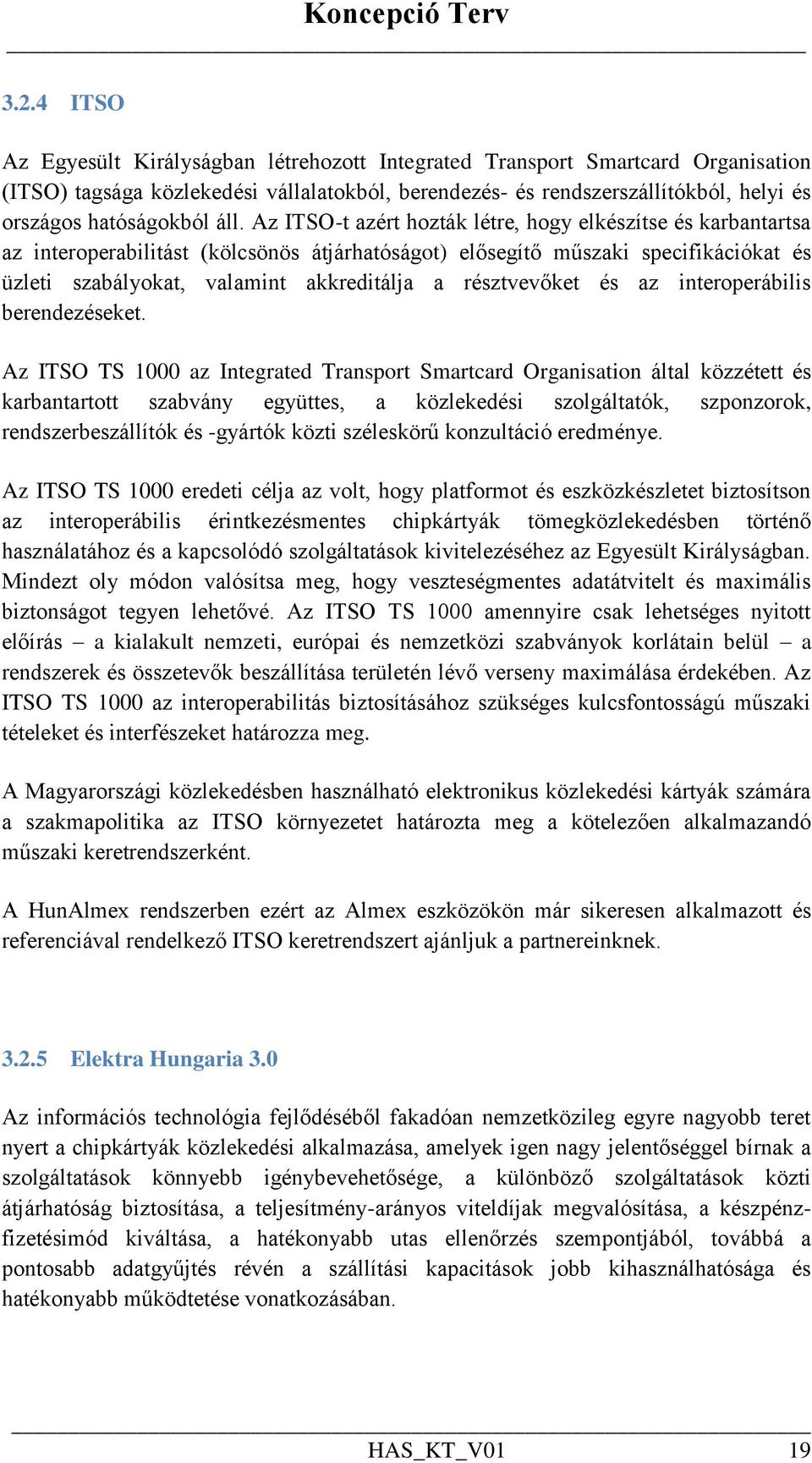 Az ITSO-t azért hozták létre, hogy elkészítse és karbantartsa az interoperabilitást (kölcsönös átjárhatóságot) elősegítő műszaki specifikációkat és üzleti szabályokat, valamint akkreditálja a