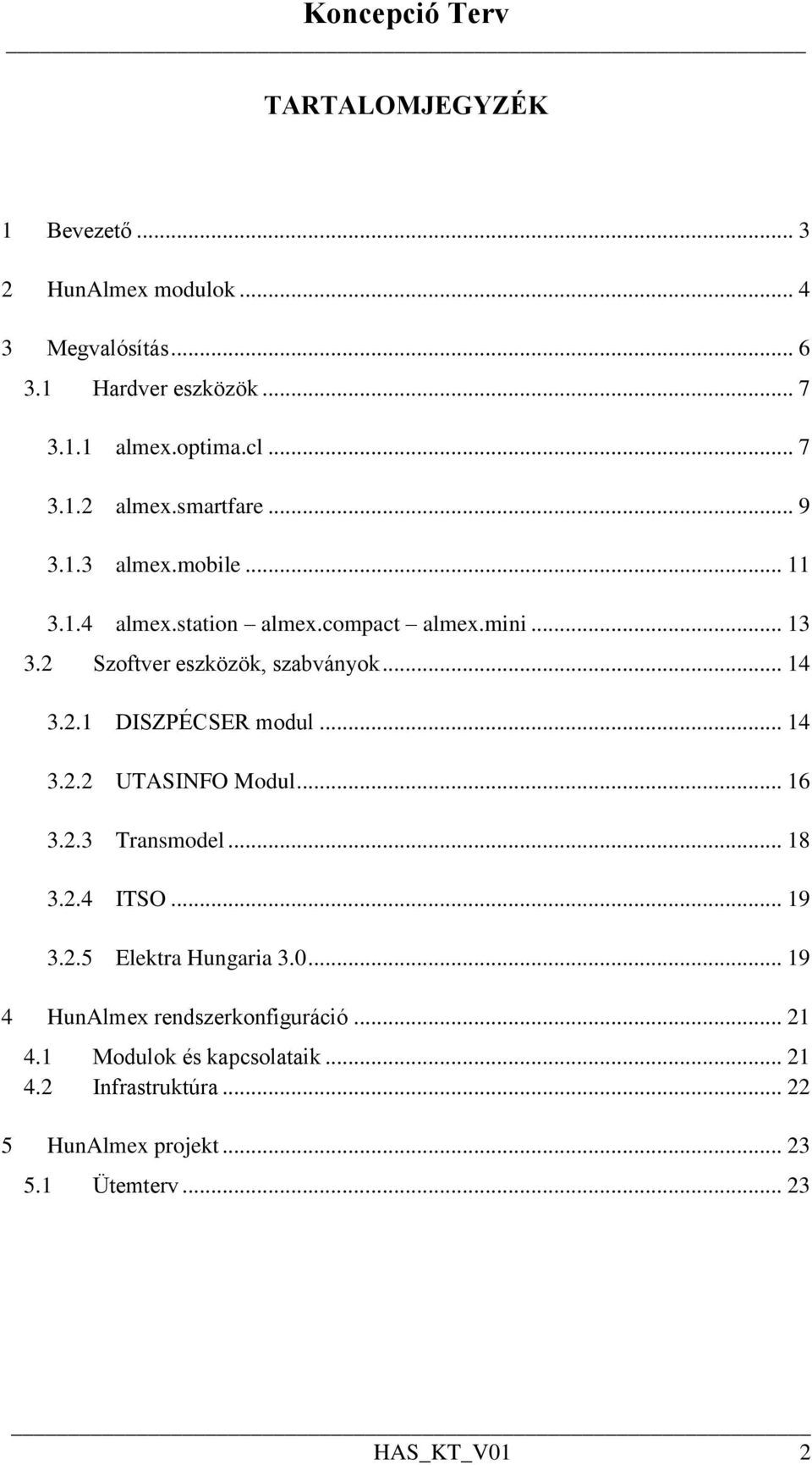 .. 14 3.2.2 UTASINFO Modul... 16 3.2.3 Transmodel... 18 3.2.4 ITSO... 19 3.2.5 Elektra Hungaria 3.0... 19 4 HunAlmex rendszerkonfiguráció.