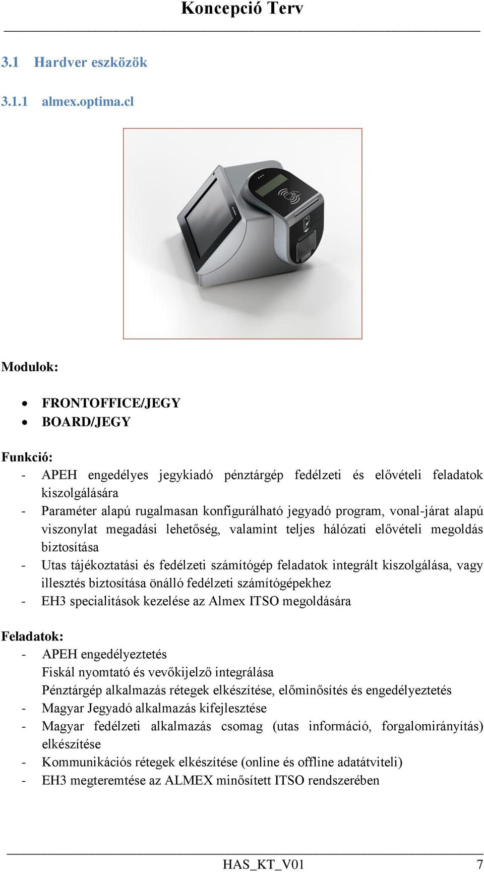 vonal-járat alapú viszonylat megadási lehetőség, valamint teljes hálózati elővételi megoldás biztosítása - Utas tájékoztatási és fedélzeti számítógép feladatok integrált kiszolgálása, vagy illesztés