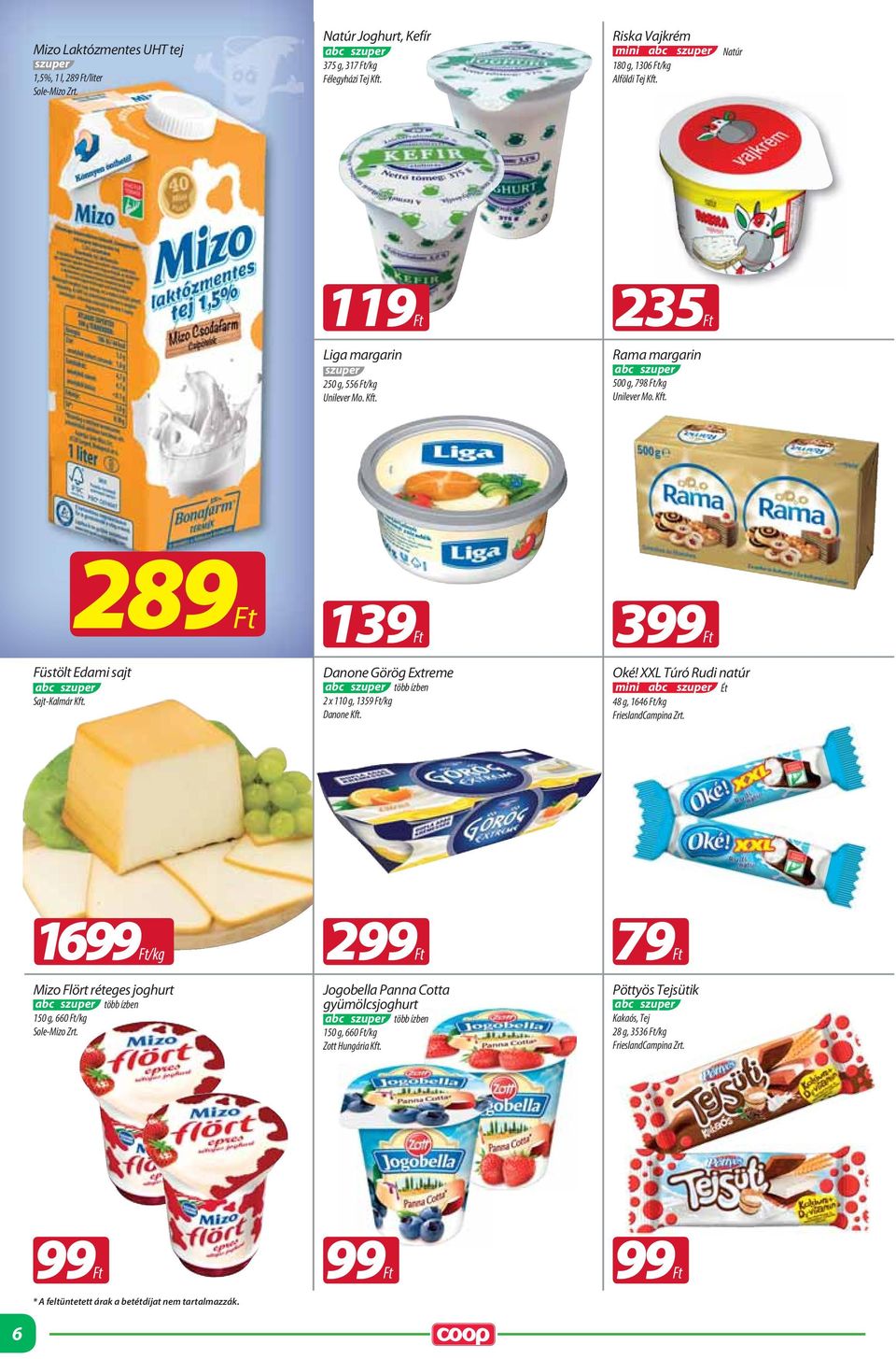 139Ft Danone Görög Extreme több ízben 2 x 110 g, 1359 Ft/kg Danone Kft. 399Ft Oké! XXL Túró Rudi natúr mini Ét 48 g, 1646 Ft/kg FrieslandCampina Zrt.