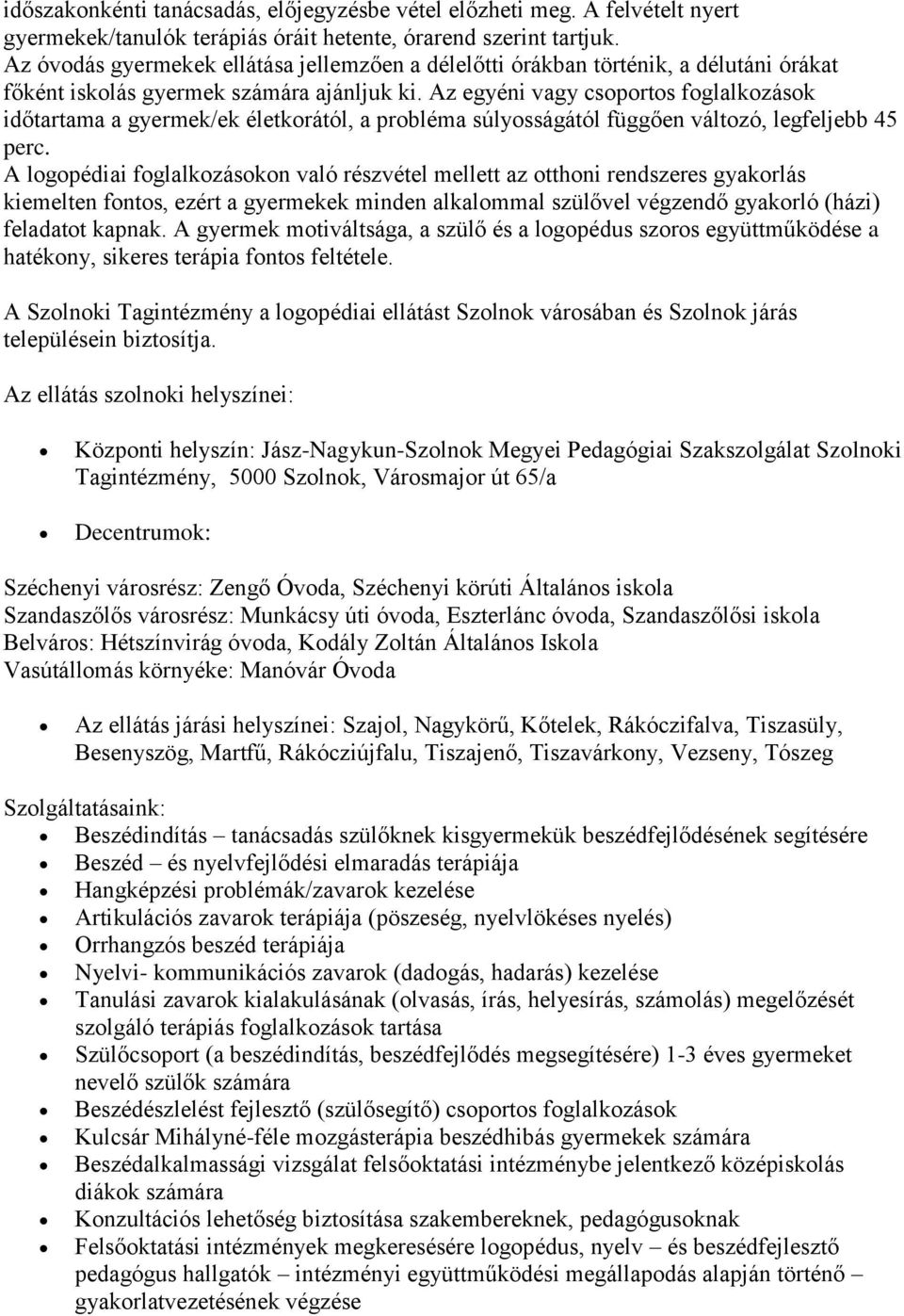 Az egyéni vagy csoportos foglalkozások időtartama a gyermek/ek életkorától, a probléma súlyosságától függően változó, legfeljebb 45 perc.