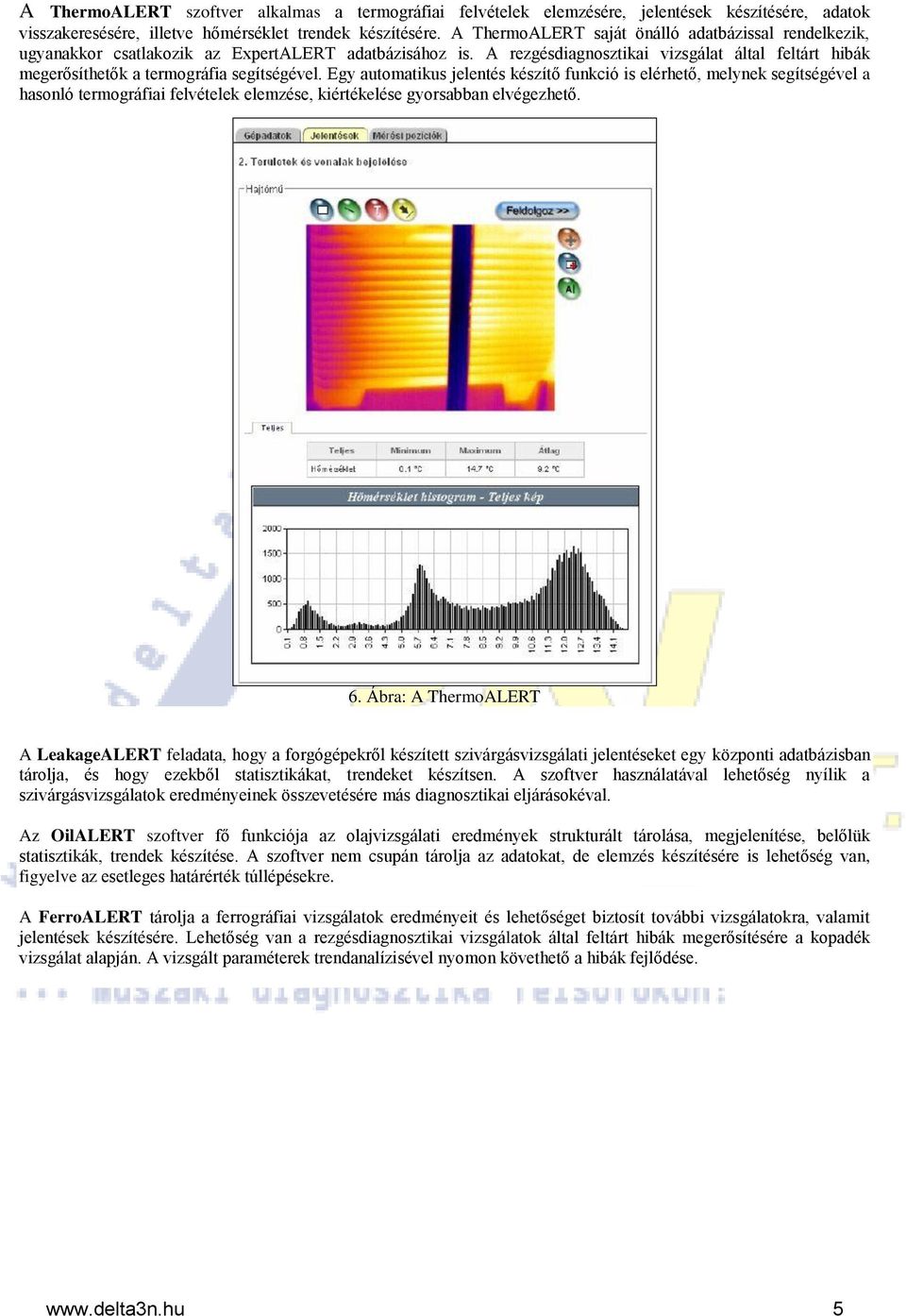 A rezgésdiagnosztikai vizsgálat által feltárt hibák megerősíthetők a termográfia segítségével.