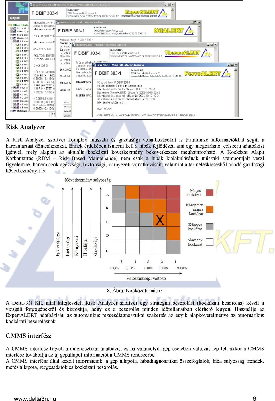 A Kockázat Alapú Karbantartás (RBM Risk Based Maintenance) nem csak a hibák kialakulásának műszaki szempontjait veszi figyelembe, hanem azok egészségi, biztonsági, környezeti vonatkozásait, valamint